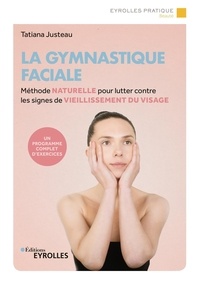 Tatiana Justeau - La gymnastique faciale - Méthode naturelle pour lutter contre les signes du vieillissement du visage.