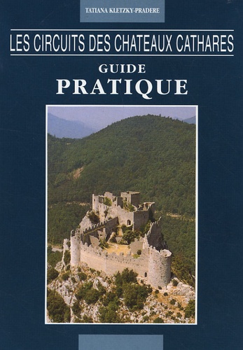 Tatiana Kletzky-Pradere - Les circuits des châteaux cathares - Guide pratique.