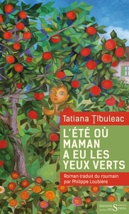 Tatiana Tibuleac - L'été où maman a eu les yeux verts.
