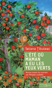 Tatiana Tibuleac - L'été où maman a eu les yeux verts.