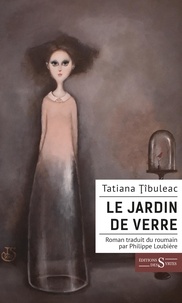 Tatiana Tibuleac - Le jardin de verre.