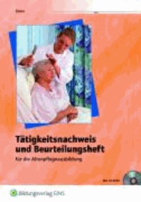 Tätigkeitsnachweis und Beurteilungsheft - für die  lernfeldorientierte Altenpflegeausbildung - Arbeitsheft.