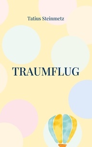 Livres électroniques complets à télécharger gratuitement Traumflug  - Mache deine Träume wahr... 9783756865468 in French  par Tatius Steinmetz