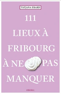 111 Lieux à Fribourg à ne pas manquer