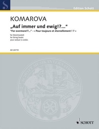 Tatjana Komarova - Edition Schott  : "Auf immer und ewig!?..." - for string sextett. 2 violins, 2 violas, 2 cellos. Partition et parties..