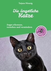 Tatjana Mennig - Die ängstliche Katze - Angst erkennen, verstehen und vermindern.