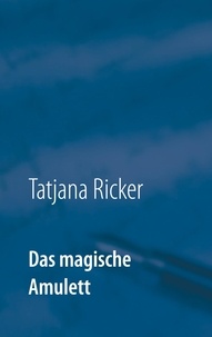 Tatjana Ricker - Das magische Amulett.