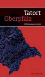 Tatort Oberpfalz - 10 Kriminalgeschichten.