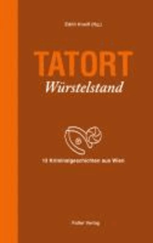 Tatort Würstelstand - 13 Kriminalgeschichten aus Wien.