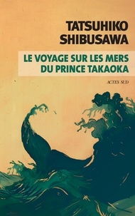 Tatsuhiko Shibusawa - Le voyage sur les mers du prince Takaoka.