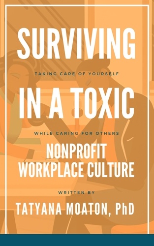  Tatyana Moaton, PhD - Surviving In a Toxic Nonprofit Workplace Culture: Taking Care of Yourself While Caring for Others.