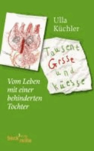Tausent Grsse und Küesse - Vom Leben mit einer behinderten Tochter.