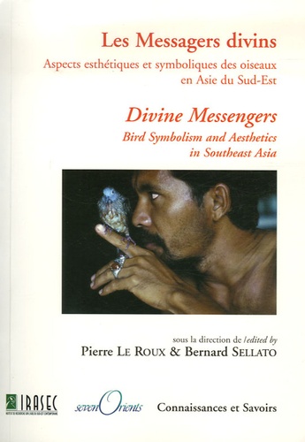 Pierre Le Roux et Bernard Sellato - Les Messagers divins - Aspects esthétiques et symboliques des oiseaux en Asie du Sud-Est.