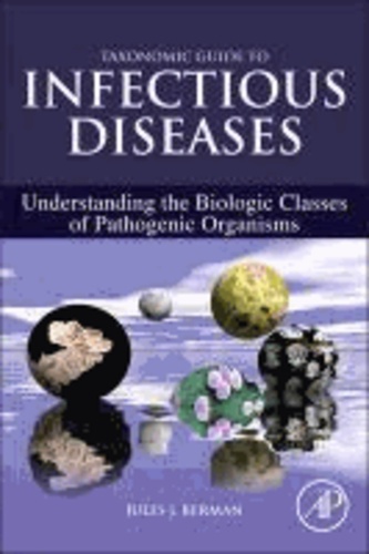 Taxonomic Guide to Infectious Diseases - Understanding the Biologic Classes of Pathogenic Organisms.