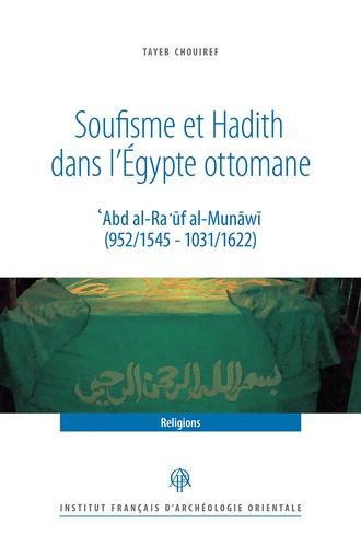 Soufisme et hadith dans l'Egypte ottomane. 'Abd al-Ra 'ûf al-Munâwî (952/1545 - 1031/1622)