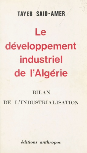 Le développement industriel de l'Algérie. Bilan de l'industrialisation