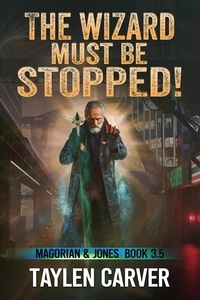  Taylen Carver - The Wizard Must Be Stopped! - Magorian &amp; Jones, #3.5.
