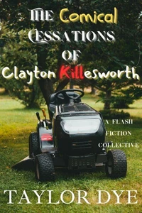 The Comical Cessations of Clayton Killesworth: A Flash Fiction Collective