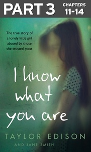 Taylor Edison et Jane Smith - I Know What You Are: Part 3 of 3 - The true story of a lonely little girl abused by those she trusted most.