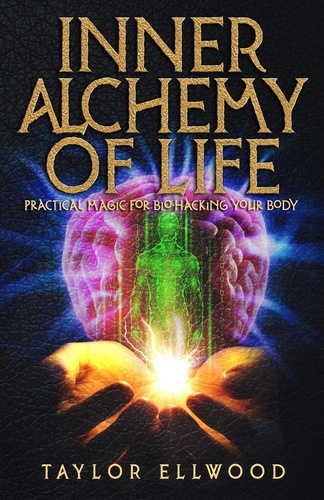  Taylor Ellwood - Inner Alchemy of Life: Practical Magic for Bio-Hacking your Body - How Inner Alchemy Works, #2.