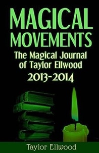 Taylor Ellwood - Magical Movements: The Magical Journal of Taylor Ellwood 2013-2014 - Magical Journals of Taylor Ellwood, #3.