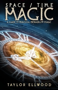  Taylor Ellwood - Space/Time Magic: A Guide to Practical Probability Magic - How Space/Time Magic Works, #2.