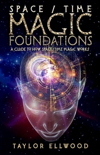  Taylor Ellwood - Space/Time Magic Foundations: A Guide to How Space/Time Magic Works - How Space/Time Magic Works, #1.