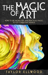  Taylor Ellwood - The Magic of Art: How to Use Sacred Art and Practical Magic to Get Consistent Results - How Magic Works, #3.