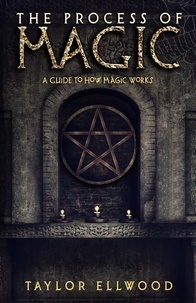  Taylor Ellwood - The Process of Magic: A Guide to How Magic Works - How Magic Works, #1.