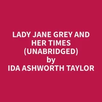 Lady Jane Grey and Her Times (Unabridged)