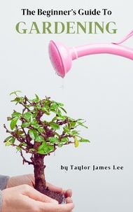  Taylor James Lee - The Beginner's Guide to Gardening.