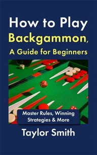 How to Play Backgammon, a Guide for Beginners: Master Rules, Winning Strategies &amp; More