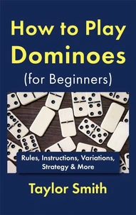 How to Play Dominoes (for Beginners): Rules, Instructions, Variations, Strategy &amp; More