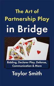 The Art of Partnership Play in Bridge: Bidding, Declarer Play, Defense, Communication &amp; More