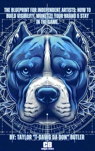 The Blueprint For Independent Artists: How to Build Visibility, Monetize Your Brand &amp; Stay in the Game.