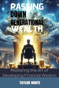  Taylor White - Passing Down Generational Wealth - Mastering the Art of Developing Financial Wisdom.