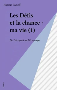 Les Defis Et La Chance. Tome 1, Ma Vie, De Petrograd Au Niragondo