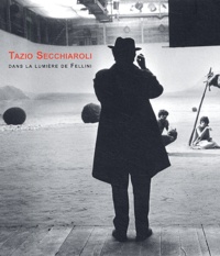 Tazio Secchiaroli - Dans la lumière de Fellini.