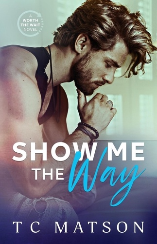  TC Matson - Show Me the Way - Worth the Wait (A Small Town Beach Romance), #1.