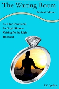  TC Spellen - The Waiting Room, a 31-day Devotional for Single Women Waiting for the Right Husband, Revised Edition.