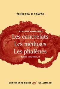  Tchicaya U Tam'si - Oeuvres complètes - Tome 2, La trilogie romanesque : Les cancrelats ; Les méduses ; Les phalènes.