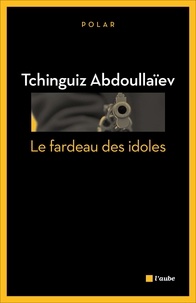 Tchinguiz Abdoullaïev - Le fardeau des idoles.