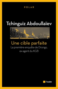 Tchinguiz Abdoullaïev - Une cible parfaite - La première enquête de Drongo ex-agent du KGB.