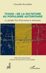 Tchoudiba Bourdjolbo - Tchad : de la dictature au populisme autoritaire - Le périple d'un Etat-nation à réinventer.