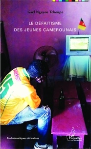 Tchoupe gael Ngayou - Le défaitisme des jeunes camerounais.