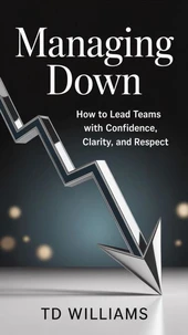 Managing Down: How to Lead Teams with Confidence, Clarity, and Respect