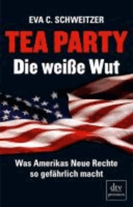 Tea Party: Die weiße Wut - Was Amerikas Neue Rechte so gefährlich macht.