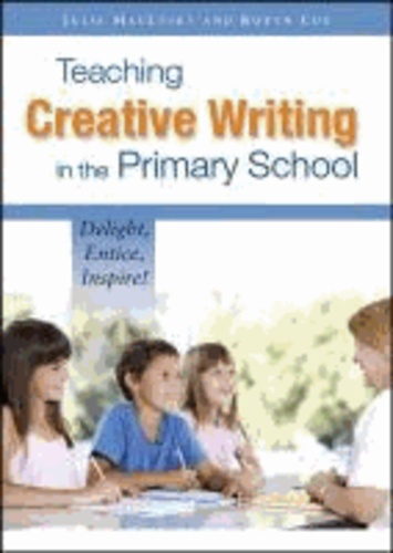 Teaching Creative Writing in the Primary School - Delight, Entice, Inspire!.