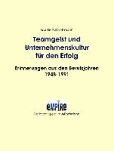 Teamgeist und Unternehmenskultur für den Erfolg - Erinnerungen aus den Berufsjahren 1948-1991.
