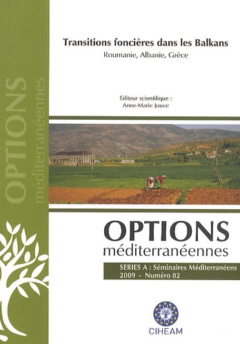 Anne-Marie Jouve - Options méditerranéennes N° 82/2009 : Transitions foncières dans les Balkans - Roumanie, Albanie, Grèce.